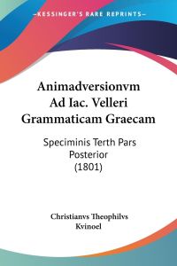 Animadversionvm Ad Iac. Velleri Grammaticam Graecam  - Speciminis Terth Pars Posterior (1801)