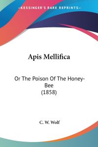 Apis Mellifica  - Or The Poison Of The Honey-Bee (1858)