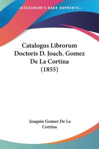 Catalogus Librorum Doctoris D. Joach. Gomez De La Cortina (1855)