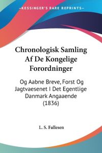 Chronologisk Samling Af De Kongelige Forordninger  - Og Aabne Breve, Forst Og Jagtvaesenet I Det Egentlige Danmark Angaaende (1836)