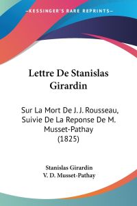 Lettre De Stanislas Girardin  - Sur La Mort De J. J. Rousseau, Suivie De La Reponse De M. Musset-Pathay (1825)