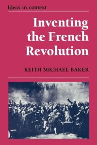 Inventing the French Revolution  - Essays on French Political Culture in the Eighteenth Century