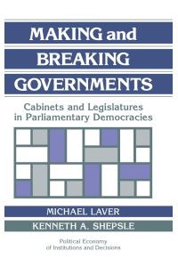 Making and Breaking Governments  - Cabinets and Legislatures in Parliamentary Democracies