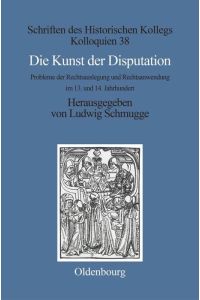 Die Kunst der Disputation  - Probleme der Rechtsauslegung und Rechtsanwendung im 13. und 14. Jahrhundert