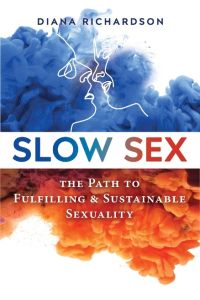 Slow Sex  - The Path to Fulfilling and Sustainable Sexuality