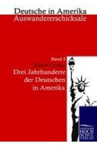 Drei Jahrzehnte der Deutschen in Amerika  - Deutsche in Amerika - Auswandererschicksale, Band 5