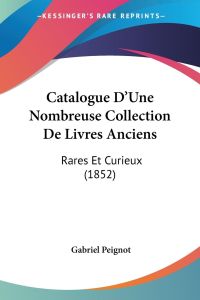 Catalogue D'Une Nombreuse Collection De Livres Anciens  - Rares Et Curieux (1852)