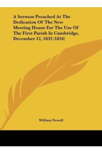 A Sermon Preached At The Dedication Of The New Meeting House For The Use Of The First Parish In Cambridge, December 12, 1833 (1834)