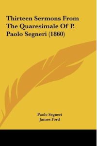 Thirteen Sermons From The Quaresimale Of P. Paolo Segneri (1860)