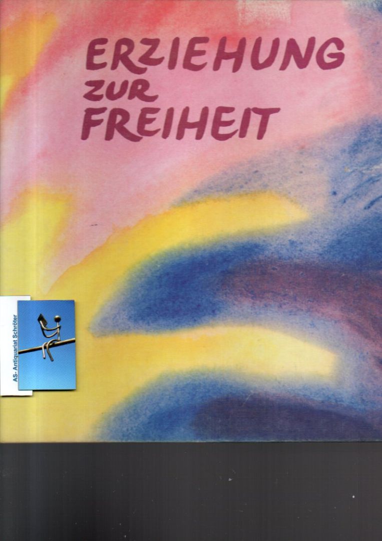 Erziehung zur Freiheit Die Pädagogik Rudolf Steiners. Bilder und Berichte aus der internationalen Waldorfschulbewegung 