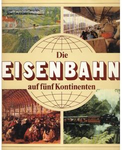 Die Eisenbahn auf fünf Kontinenten.   - Aus Verkehrs- und Kulturgeschichte.