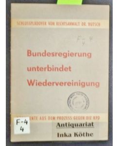 Bundesregierung unterbindet Wiedervereinigung -  - Dokumente aus dem Prozess gegen die Kommunistische Partei Deutschlands - Schlussplädoyer -
