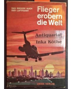 Flieger erobern die Welt - Das große Buch der Luftfahrt -  - mehr. Bl. Abb. Beiträge über Pioniertaten der Fliegerei. Das Schlußkapitel Zwischen gestern und morgen