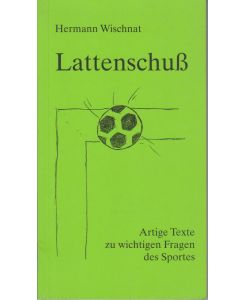 Lattenschuß - Artige Texte zu wichtigen Fragen des Sportes.