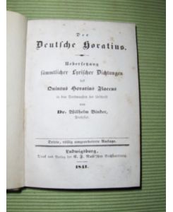 Der Deutsche Horatius.   - Uebersetzung sämmtlicher Lyrischer Dichtungen des Quintus Horatius Flaccus in den Versmaaßen der Urschrift.