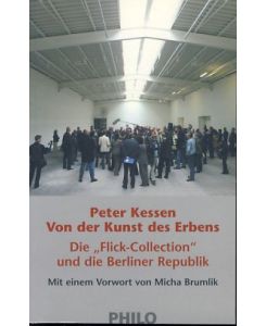 Von der Kunst des Erbens. Die Flick-Collection und die Berliner Republik.