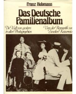 Das Deutsche Familienalbum.   - Die Welt von gestern in alten Photographien. Von der Romantik zum Zweiten Kaiserreich. Texte von Janko Musulin.