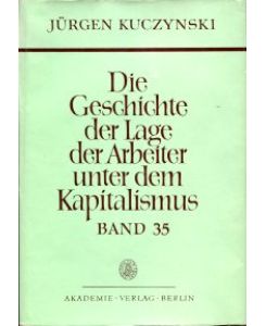 Die Geschichte der Lage der Arbeiter unter dem Kapitalismus.   - Hier: Band 35 = Ruth Hoppe, Register zu den Bänden 22 bis 34.