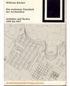 Die verlorene Unschuld der Architektur. Aufsätze und Reden 1980 bis 1987.   - Bauwelt-Fundamente