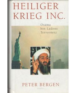 Heiliger Krieg Inc Osama bin Ladens Terrornetz von dem ersten ameriknischen Journalisten welcher ein Intervierw mit dem Phatom des Terrors Osama bin Laden gab Peter Bergen