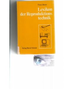 Lexikon der Reproduktionstechnik - Manuelle Reproduktion, Fotomechanische Reproduktion, Elektronische Reproduktion / Franz Bauer