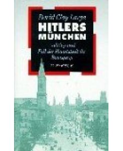 Hitlers München : Aufstieg und Fall der Hauptstadt der Bewegung.   - Aus dem Engl. von Karl Heinz Siber