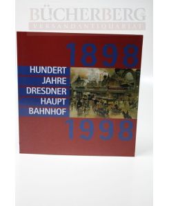 Hundert Jahre Dresdner Hauptbahnhof  - 1898- 1998