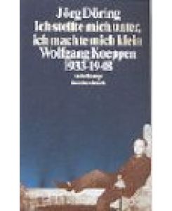 . . . ich stellte mich unter, ich machte mich klein. Wolfgang Koeppen 1933 - 1948.   - Suhrkamp-Taschenbuch st 3528.