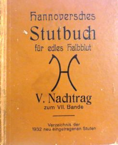 V. Nachtrag zum VII. Bande des Hannoverschen Stutbuches für edles Halbblut. (Damit 12. BAND des Hannoverschen Stutbuches).   - (Verzeichnis der 1932 neu eingetragenen Stuten).