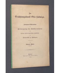 Zur Erzählungskunst Otto Ludwigs. Inaugural-Dissertation zur Erlangen der Doktorwürde einer hohen philosophischen Fakultät der Universität zu Tübingen vorgelegt von Richard Müller.