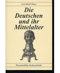 Die Deutschen und ihr Mittelalter.   - Themen und Funktionen moderner Geschichtsbilder vom Mittelalter. Ausblicke.