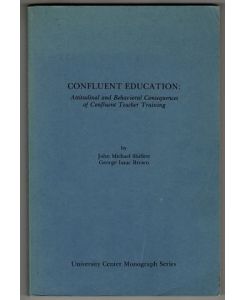 Confluent education: Attitudinal and Behavioral Consequences of Confluent Teacher Training.   - University Center monograph series.