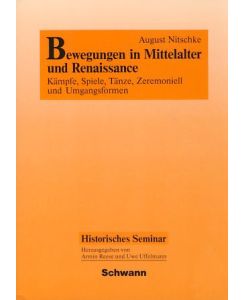 Bewegungen in Mittelalter und Renaissance. Kämpfe, Spiele, Tänze, Zeremoniell und Umgangsformen.   - Historisches Seminar, Band 2.
