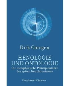 Henologie und Ontologie: Die metaphysische Prinzipienlehre des späten Neuplatonismus von Dirk Cürsgen