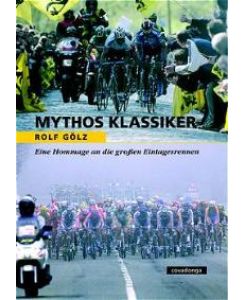 Mythos Klassiker. Eine Hommage an die großen Eintagesrennen. [Gebundene Ausgabe] von Rolf Gölz (Autor)