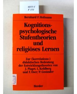 Kognitionspsychologische Stufentheorien und religiöses Lernen.   - Zur (korrealations-) didaktischen Bedeutung der Entwicklungstheorien von J. Piaget, L. Kohlberg und F. Oser/P. Gmünder.