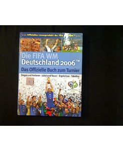 Die FIFA-WM Deutschland 2006.   - Das offizielle Buch zum Turnier. Sieger und Verlierer, Jubel und Trauer, Ergebnisse, Tabellen.