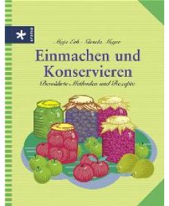 Einmachen und Konservieren. Bewährte Methoden und Rezepte von Maja Erb (Autor), Giesela Meyer (Autor)