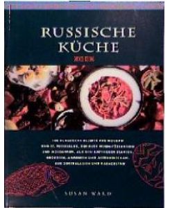 Russische Küche : 100 klassische Rezepte aus Moskau und St. Petersburg, der Russischen Föderation und Moldawien, aus den baltischen Staaten, Georgien, Armenien und Aserbaidschan, aus Zentralasien und Kasachstan. Von Susan Ward (Autor)