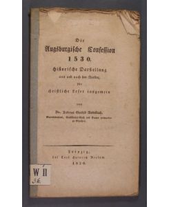 Die Augsburgische Confession 1530. Historische Darstellung aus und nach den Quellen, für christliche Leser insgemein von Dr. Andreas Gottlob Rudelbach.