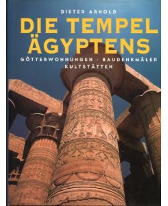 Die Tempel Ägyptens. Götterwohnungen, Kultstätten, Baudenkmäler.