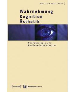 Wahrnehmung - Kognition - Ästhetik: Neurobiologie und Medienwissenschaften von Ralf Schnell