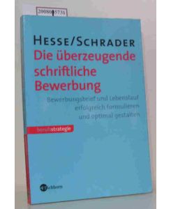 Die überzeugende schriftliche Bewerbung  - Bewerbungsanschreiben und Lebenslauf erfolgreich formulieren und optimal gestalten / Hesse/Schrader