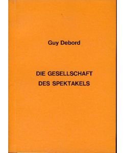 Die Gesellschaft des Spektakels.   - Aus dem Französischen: Projektgruppe Gegengesellschaft Düsseldorf.
