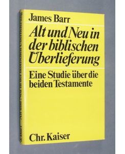 Alt und Neu in der biblischen Überlieferung. Eine Studie zu den beiden Testamenten. [Von James Barr].