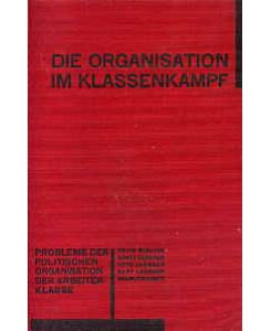 Die Organisation im Klassenkampf.   - Die Probleme der politischen Organisation der Arbeiterklasse. = 2. Buch der Roten Bücher der Marxistischen Büchergemeinde.