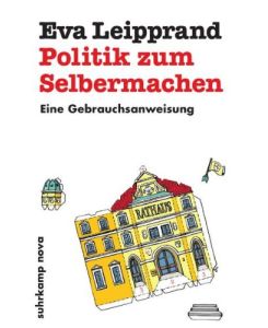 Politik zum Selbermachen : eine Gebrauchsanweisung.   - Suhrkamp-Taschenbuch ; 4268 : Suhrkamp nova