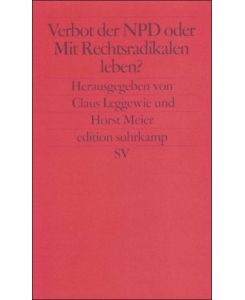Verbot der NPD oder Mit Rechtsradikalen leben? : Positionen.   - hrsg. von Claus Leggewie und Horst Meier, Edition Suhrkamp ; 2260 : Standpunkte