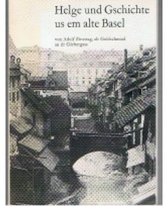 Helge und Gschichte us em alte Basel  - - von Adolf Zinsstag, alt Goldschmied an dr Gärbergass