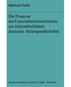 Die Prognose des Unternehmenswachstums aus Jahresabschlüssen deutscher Aktiengesellschaften.   - Bochumer Beiträge zur Unternehmensführung und Unternehmensforschung ; Bd. 13
